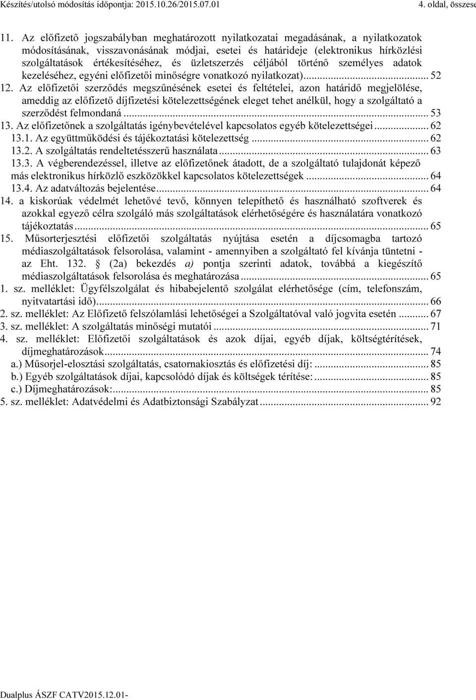 értékesítéséhez, és üzletszerzés céljából történő személyes adatok kezeléséhez, egyéni előfizetői minőségre vonatkozó nyilatkozat)... 52 12.