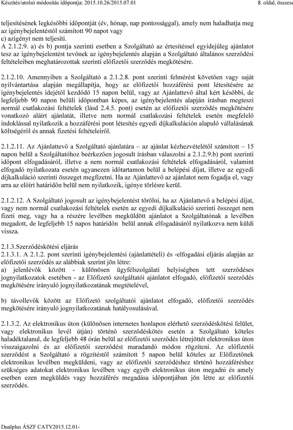 a) és b) pontja szerinti esetben a Szolgáltató az értesítéssel egyidejűleg ajánlatot tesz az igénybejelentést tevőnek az igénybejelentés alapján a Szolgáltató általános szerződési feltételeiben