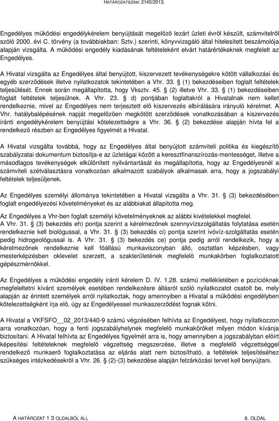 A Hivatal vizsgálta az Engedélyes által benyújtott, kiszervezett tevékenységekre kötött vállalkozási és egyéb szerződések illetve nyilatkozatok tekintetében a Vhr. 33.