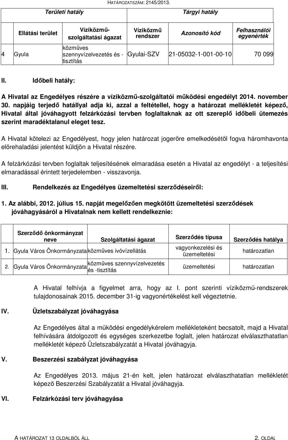 21-05032-1-001-00-10 70 099 II. Időbeli hatály: A Hivatal az Engedélyes részére a víziközmű-szolgáltatói működési engedélyt 2014. november 30.