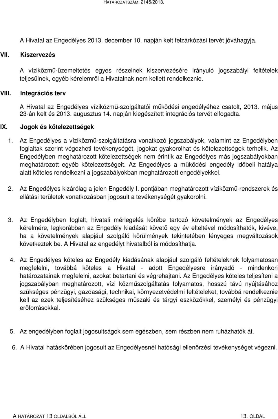 Integrációs terv A Hivatal az Engedélyes víziközmű-szolgáltatói működési engedélyéhez csatolt, 2013. május 23-án kelt és 2013. augusztus 14. napján kiegészített integrációs tervét elfogadta. IX.