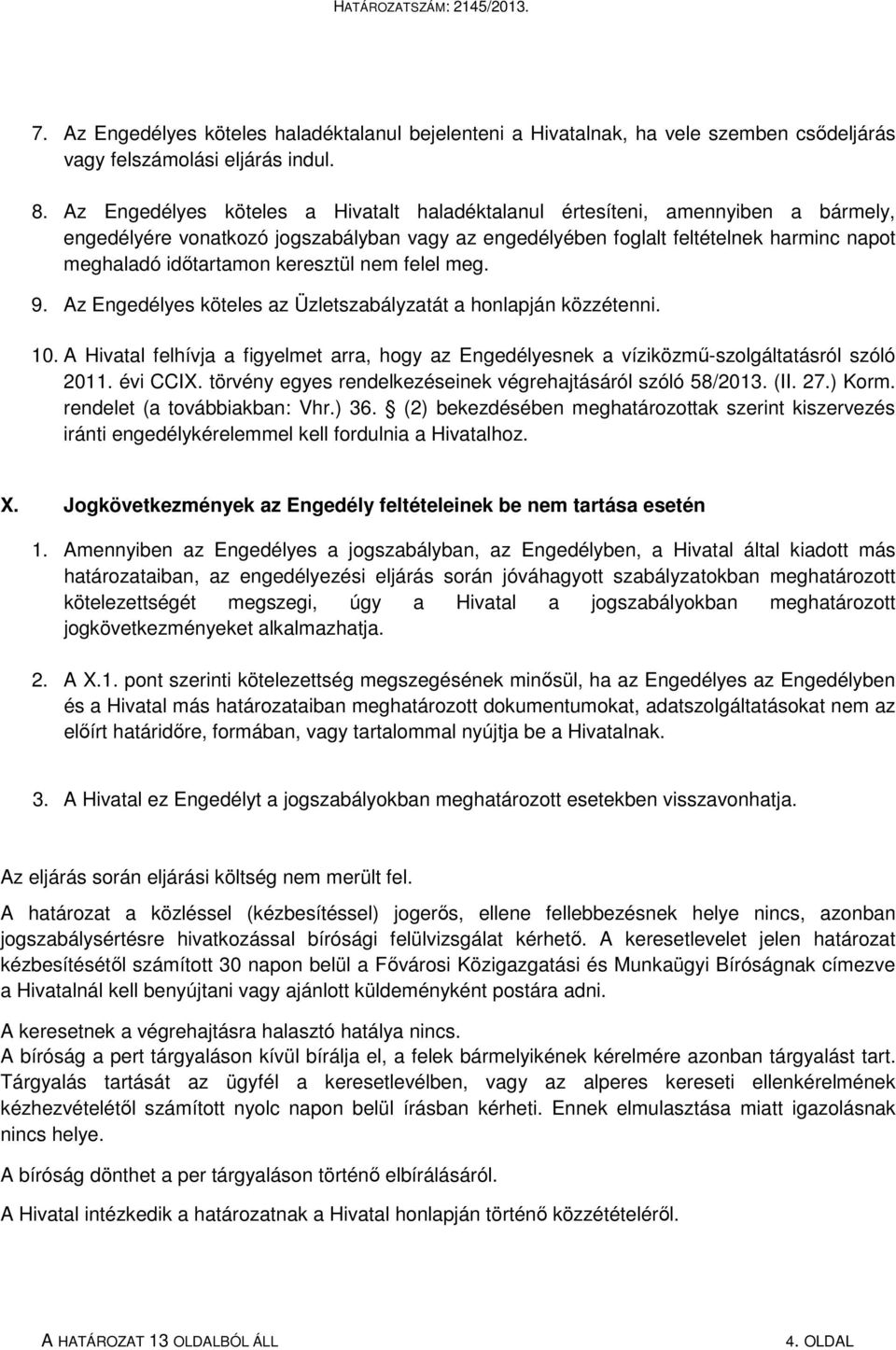 keresztül nem felel meg. 9. Az Engedélyes köteles az Üzletszabályzatát a honlapján közzétenni. 10. A Hivatal felhívja a figyelmet arra, hogy az Engedélyesnek a víziközmű-szolgáltatásról szóló 2011.