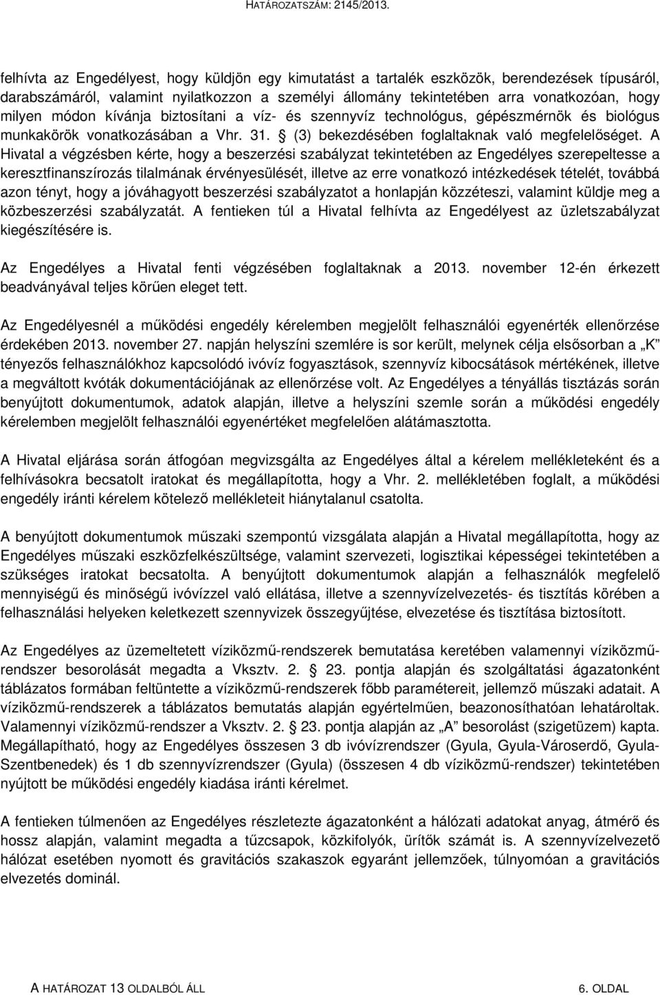 A Hivatal a végzésben kérte, hogy a beszerzési szabályzat tekintetében az Engedélyes szerepeltesse a keresztfinanszírozás tilalmának érvényesülését, illetve az erre vonatkozó intézkedések tételét,