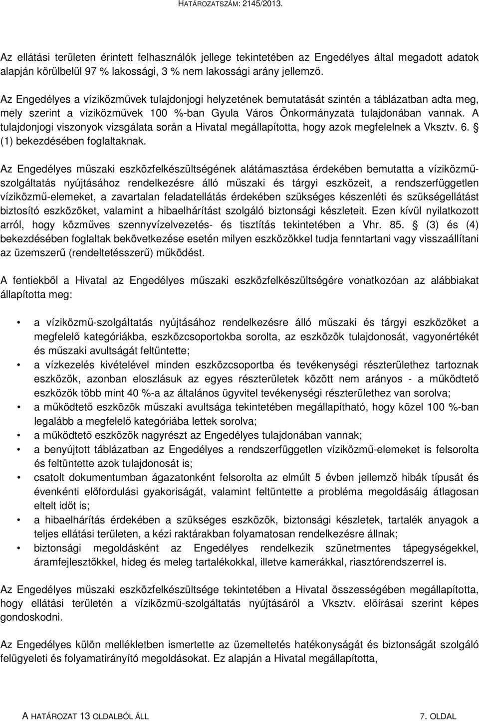 A tulajdonjogi viszonyok vizsgálata során a Hivatal megállapította, hogy azok megfelelnek a Vksztv. 6. (1) bekezdésében foglaltaknak.