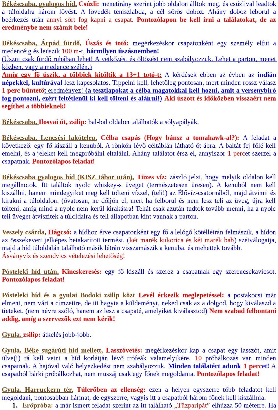 Békéscsaba, Árpád fürdő, Úszás és totó: megérkezéskor csapatonként egy személy elfut a medencéig és leúszik 100 m-t, bármilyen úszásnemben! (Úszni csak fürdő ruhában lehet!