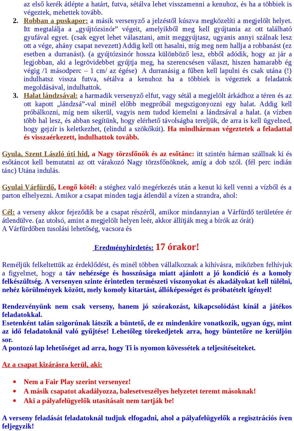 (csak egyet lehet választani, amit meggyújtasz, ugyanis annyi szálnak lesz ott a vége, ahány csapat nevezett) Addig kell ott hasalni, míg meg nem hallja a robbanást (ez esetben a durranást).