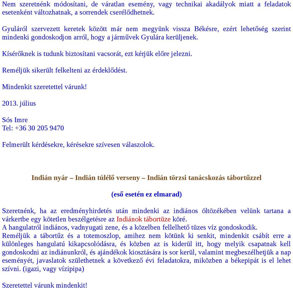 Kísérőknek is tudunk biztosítani vacsorát, ezt kérjük előre jelezni. Reméljük sikerült felkelteni az érdeklődést. Mindenkit szeretettel várunk! 2013.