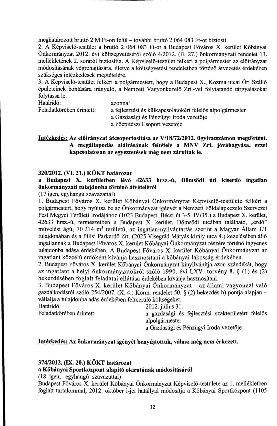 A Képviselő-testület felkéri a polgármester az előirányzat módosításának végrehajtására, illetve a költségvetési rendeletben történő átvezetés érdekében szükséges intézkedések megtételére. 3.