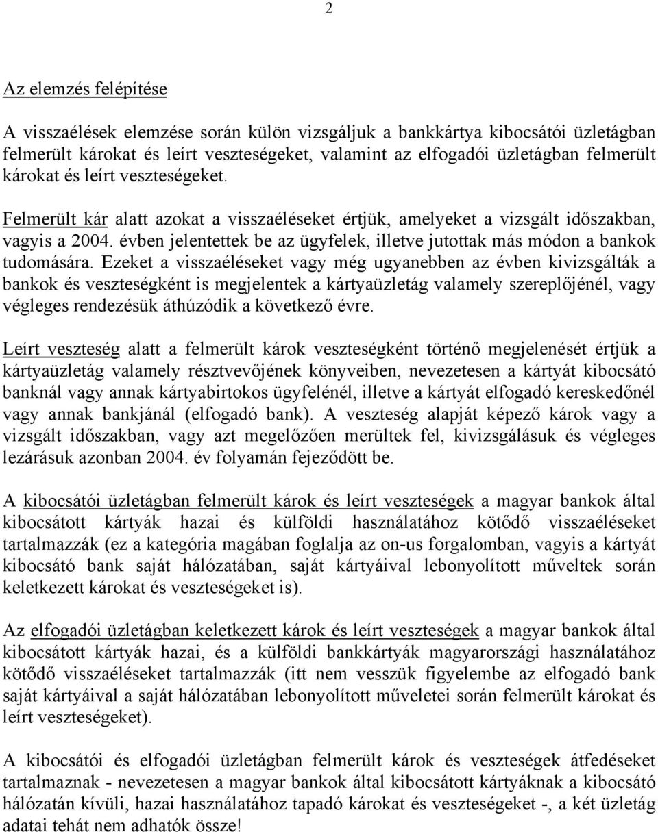 Ezeket a visszaéléseket vagy még ugyanebben az évben kivizsgálták a bankok és ként is megjelentek a kártyaüzletág valamely szereplőjénél, vagy végleges rendezésük áthúzódik a következő évre.