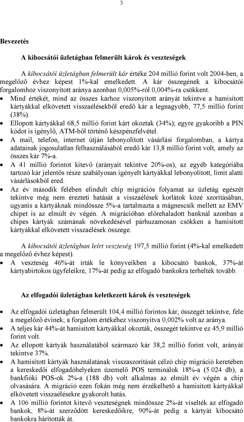 Mind ét, mind az összes kárhoz viszonyított arányát tekintve a hamisított kártyákkal elkövetett visszaélésekből eredő kár a legnagyobb, 77,5 millió forint (38%).