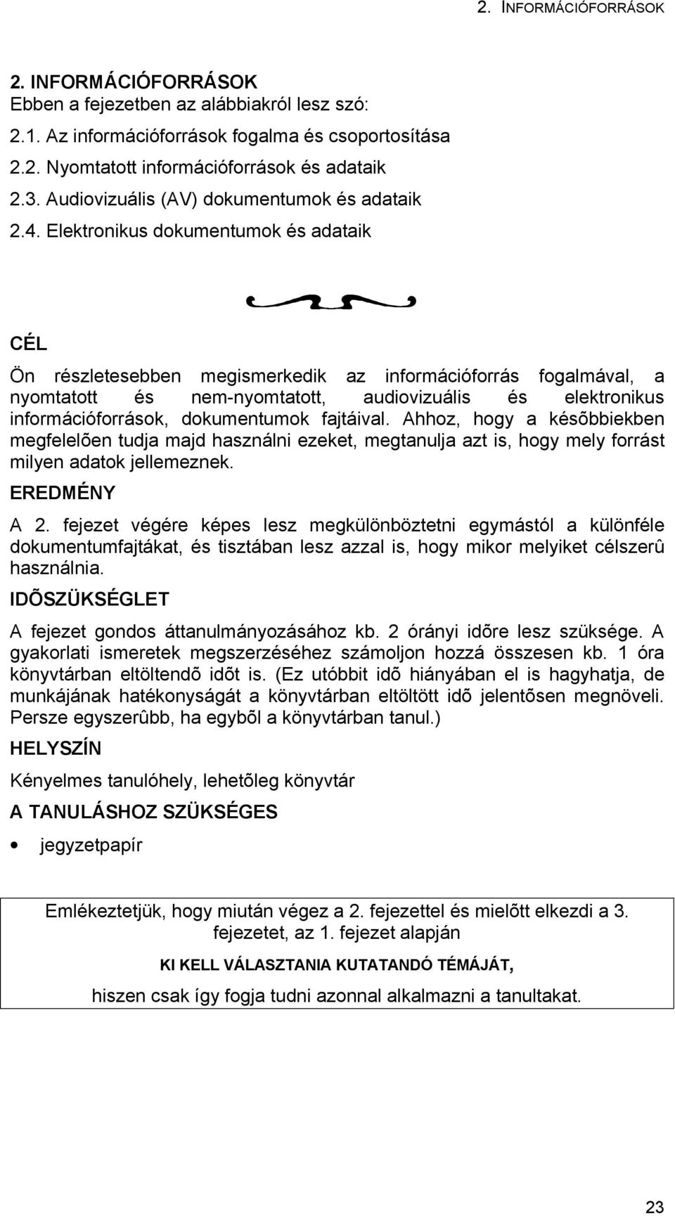 Elektronikus dokumentumok és adataik CÉL Ön részletesebben megismerkedik az információforrás fogalmával, a nyomtatott és nem-nyomtatott, audiovizuális és elektronikus információforrások, dokumentumok