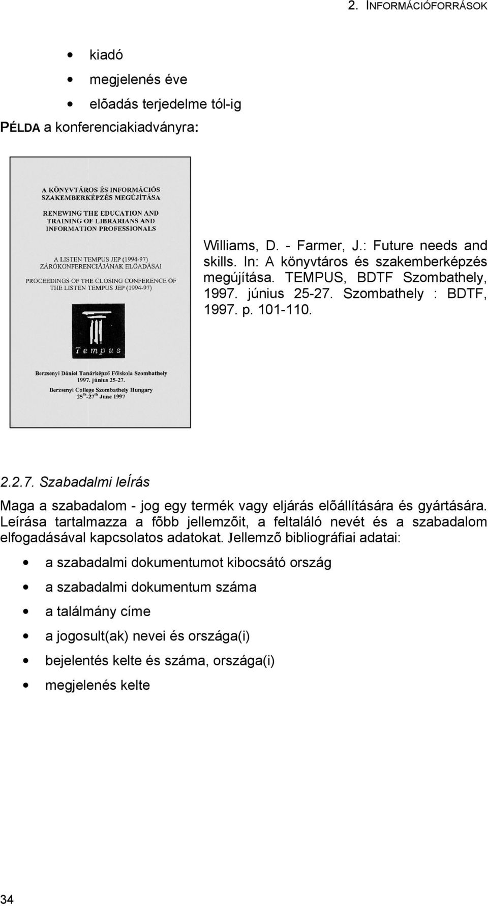 június 25-27. Szombathely : BDTF, 1997. p. 101-110. 2.2.7. Szabadalmi leírás Maga a szabadalom - jog egy termék vagy eljárás elõállítására és gyártására.