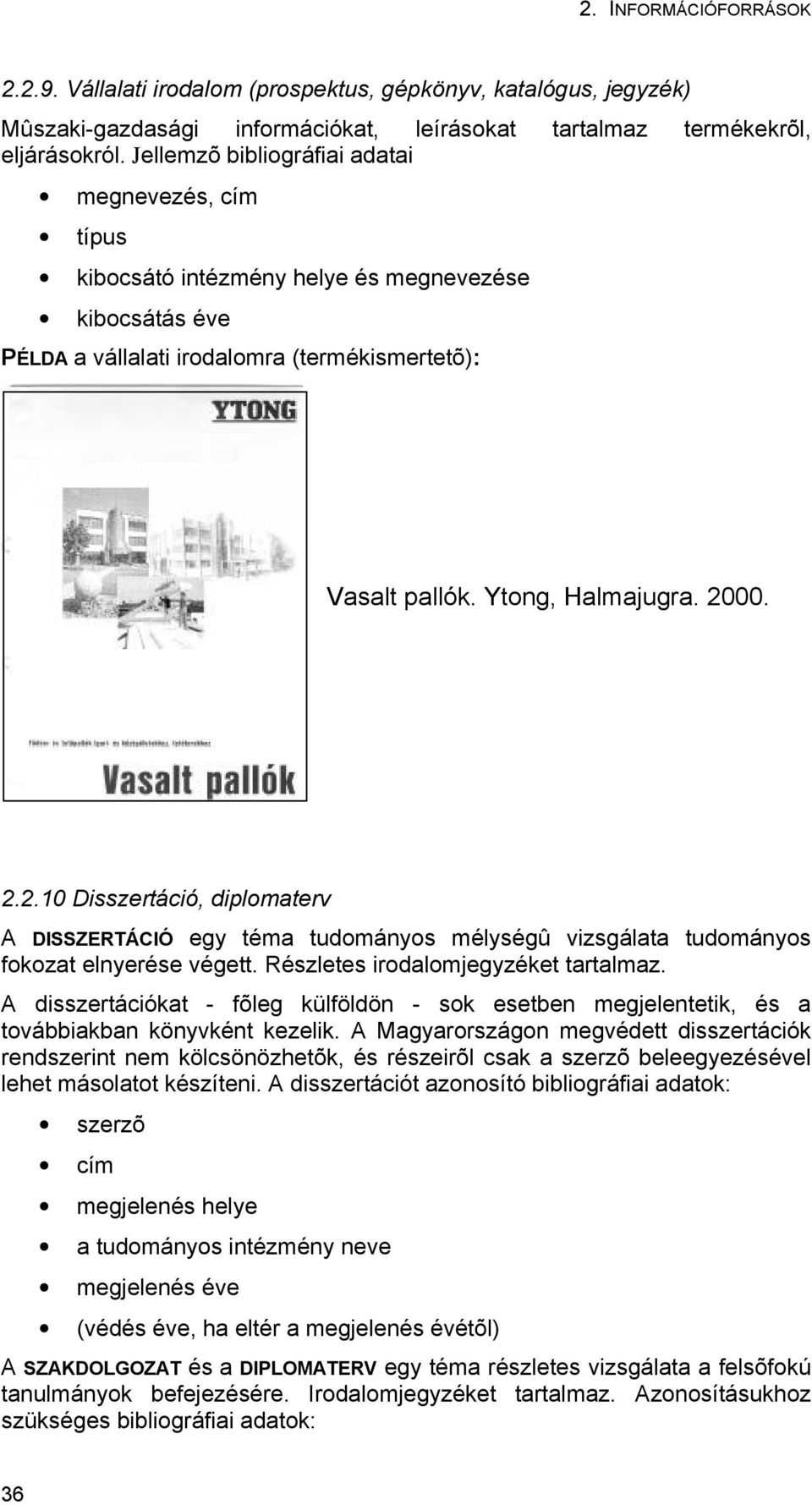 00. 2.2.10 Disszertáció, diplomaterv A DISSZERTÁCIÓ egy téma tudományos mélységû vizsgálata tudományos fokozat elnyerése végett. Részletes irodalomjegyzéket tartalmaz.