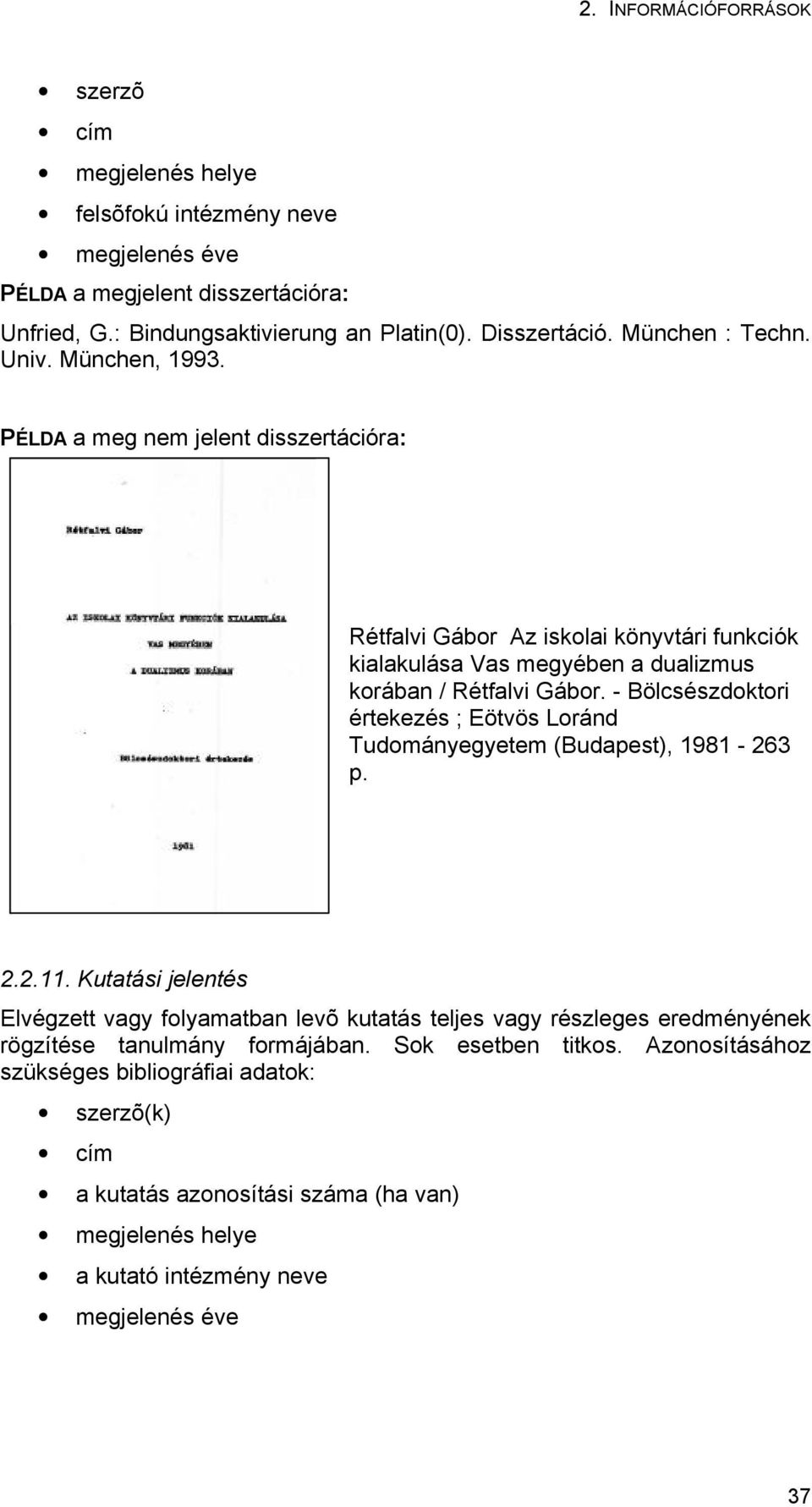 - Bölcsészdoktori értekezés ; Eötvös Loránd Tudományegyetem (Budapest), 1981-263 p. 2.2.11.