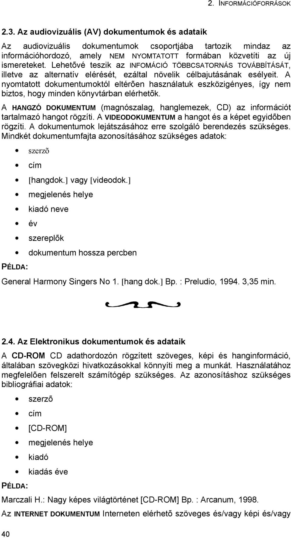 A nyomtatott dokumentumoktól eltérõen használatuk eszközigényes, így nem biztos, hogy minden könyvtárban elérhetõk.