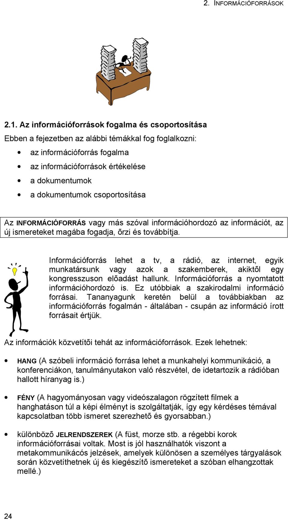 Információforrás lehet a tv, a rádió, az internet, egyik munkatársunk vagy azok a szakemberek, akiktõl egy kongresszuson elõadást hallunk. Információforrás a nyomtatott információhordozó is.