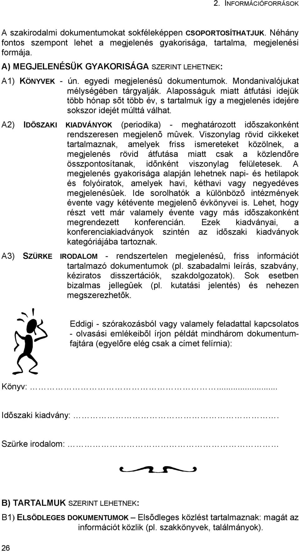 Alaposságuk miatt átfutási idejük több hónap sõt több év, s tartalmuk így a megjelenés idejére sokszor idejét múlttá válhat.