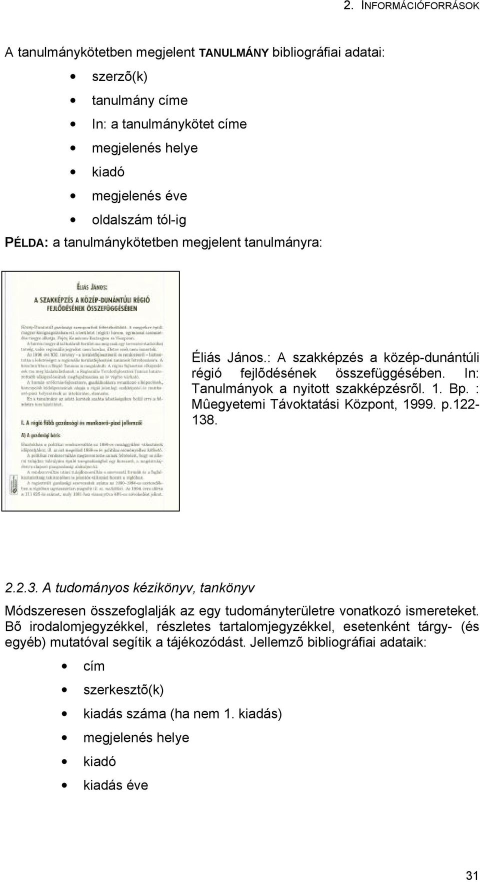 : Mûegyetemi Távoktatási Központ, 1999. p.122-138. 2.2.3. A tudományos kézikönyv, tankönyv Módszeresen összefoglalják az egy tudományterületre vonatkozó ismereteket.