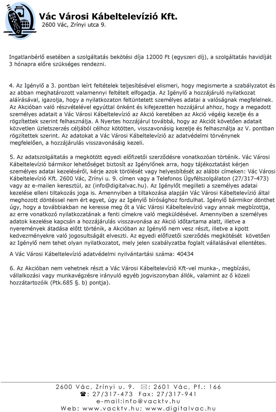 Az Igénylő a hozzájáruló nyilatkozat aláírásával, igazolja, hogy a nyilatkozaton feltüntetett személyes adatai a valóságnak megfelelnek.