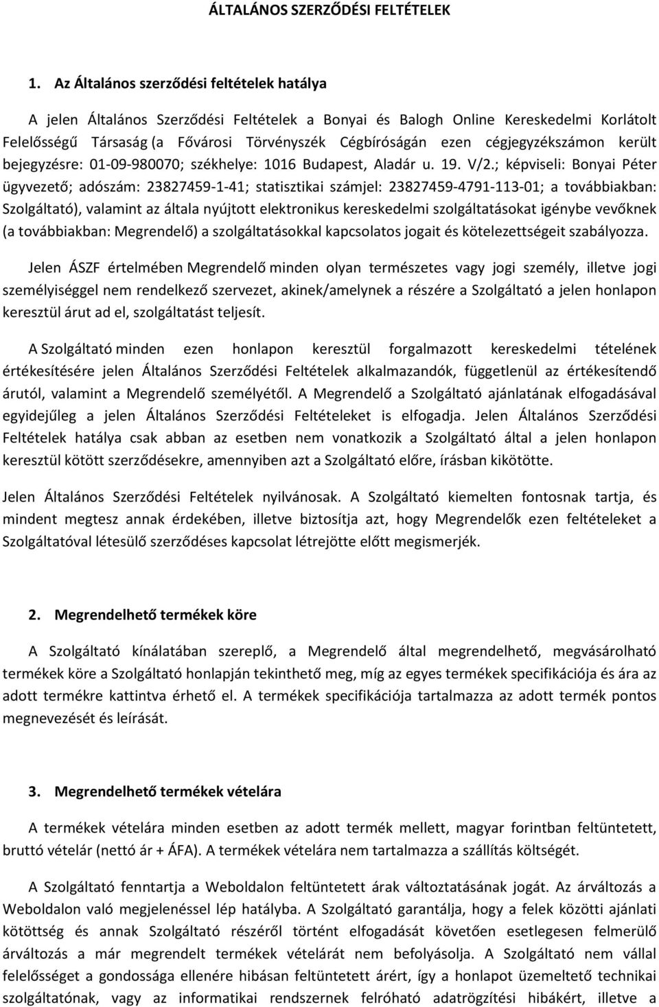 cégjegyzékszámon került bejegyzésre: 01-09-980070; székhelye: 1016 Budapest, Aladár u. 19. V/2.