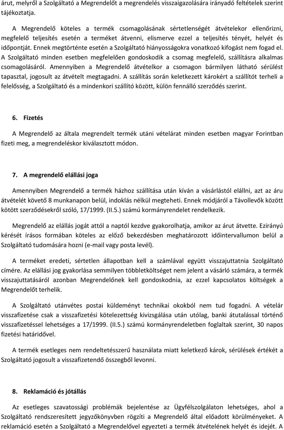 Ennek megtörténte esetén a Szolgáltató hiányosságokra vonatkozó kifogást nem fogad el. A Szolgáltató minden esetben megfelelően gondoskodik a csomag megfelelő, szállításra alkalmas csomagolásáról.