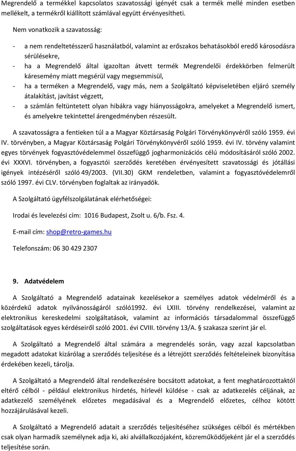 érdekkörben felmerült káresemény miatt megsérül vagy megsemmisül, - ha a terméken a Megrendelő, vagy más, nem a Szolgáltató képviseletében eljáró személy átalakítást, javítást végzett, - a számlán