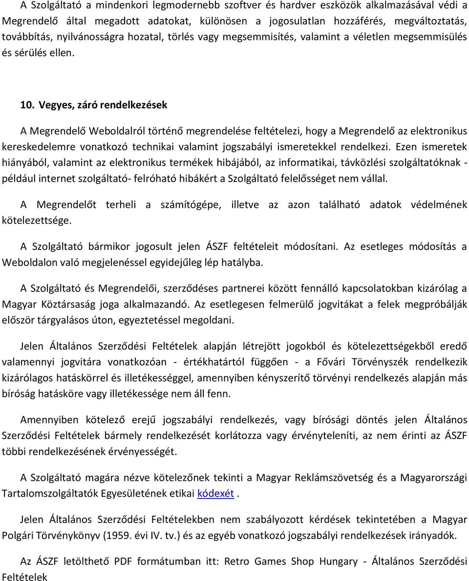 Vegyes, záró rendelkezések A Megrendelő Weboldalról történő megrendelése feltételezi, hogy a Megrendelő az elektronikus kereskedelemre vonatkozó technikai valamint jogszabályi ismeretekkel rendelkezi.