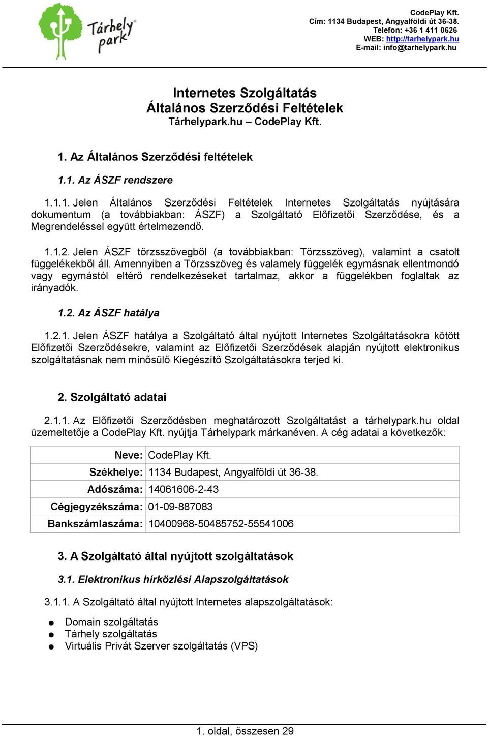 1. Az ÁSZF rendszere 1.1.1. Jelen Általános Szerződési Feltételek Internetes Szolgáltatás nyújtására dokumentum (a továbbiakban: ÁSZF) a Szolgáltató Előfizetői Szerződése, és a Megrendeléssel együtt értelmezendő.