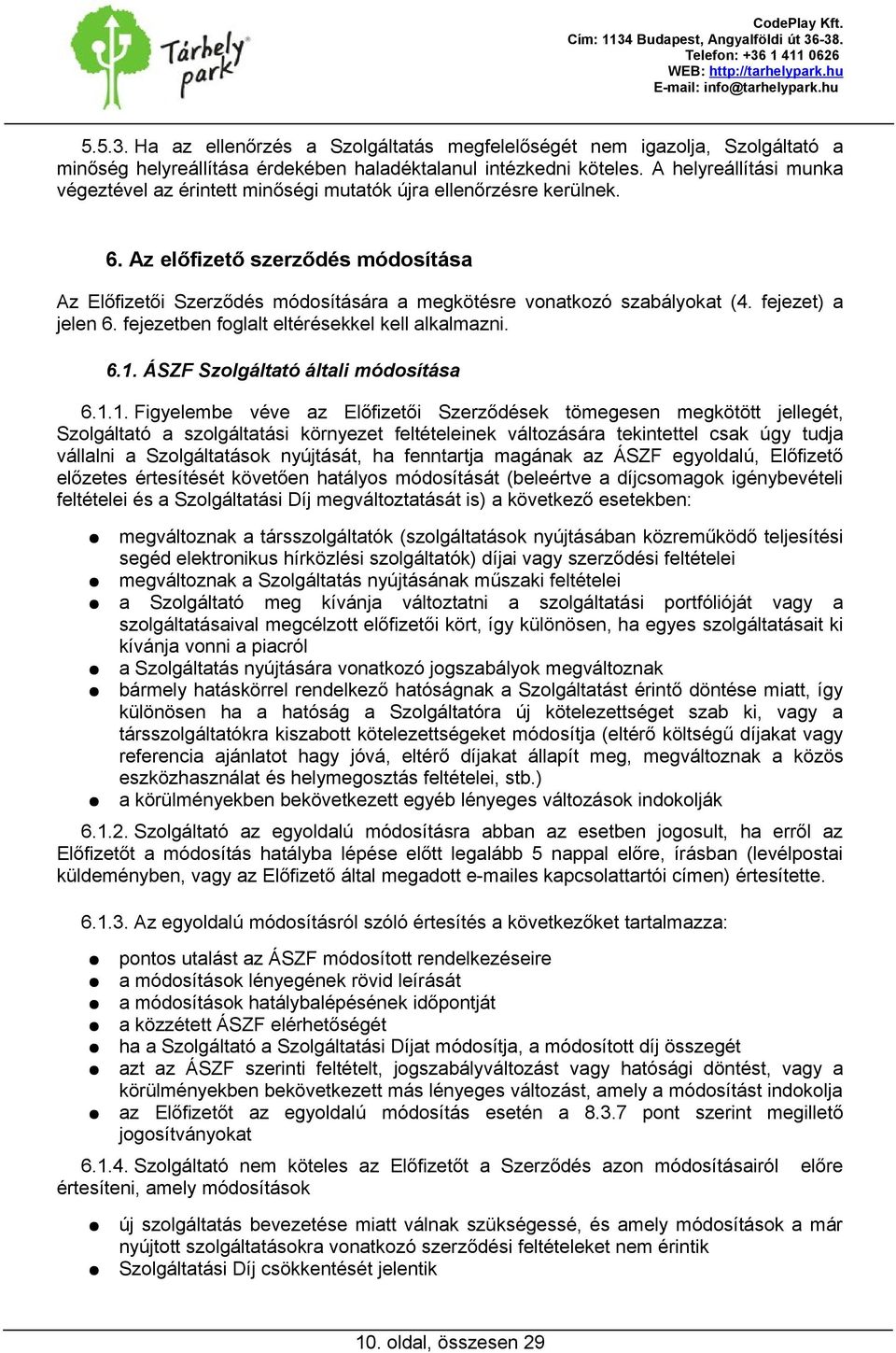 Az előfizető szerződés módosítása Az Előfizetői Szerződés módosítására a megkötésre vonatkozó szabályokat (4. fejezet) a jelen 6. fejezetben foglalt eltérésekkel kell alkalmazni. 6.1.