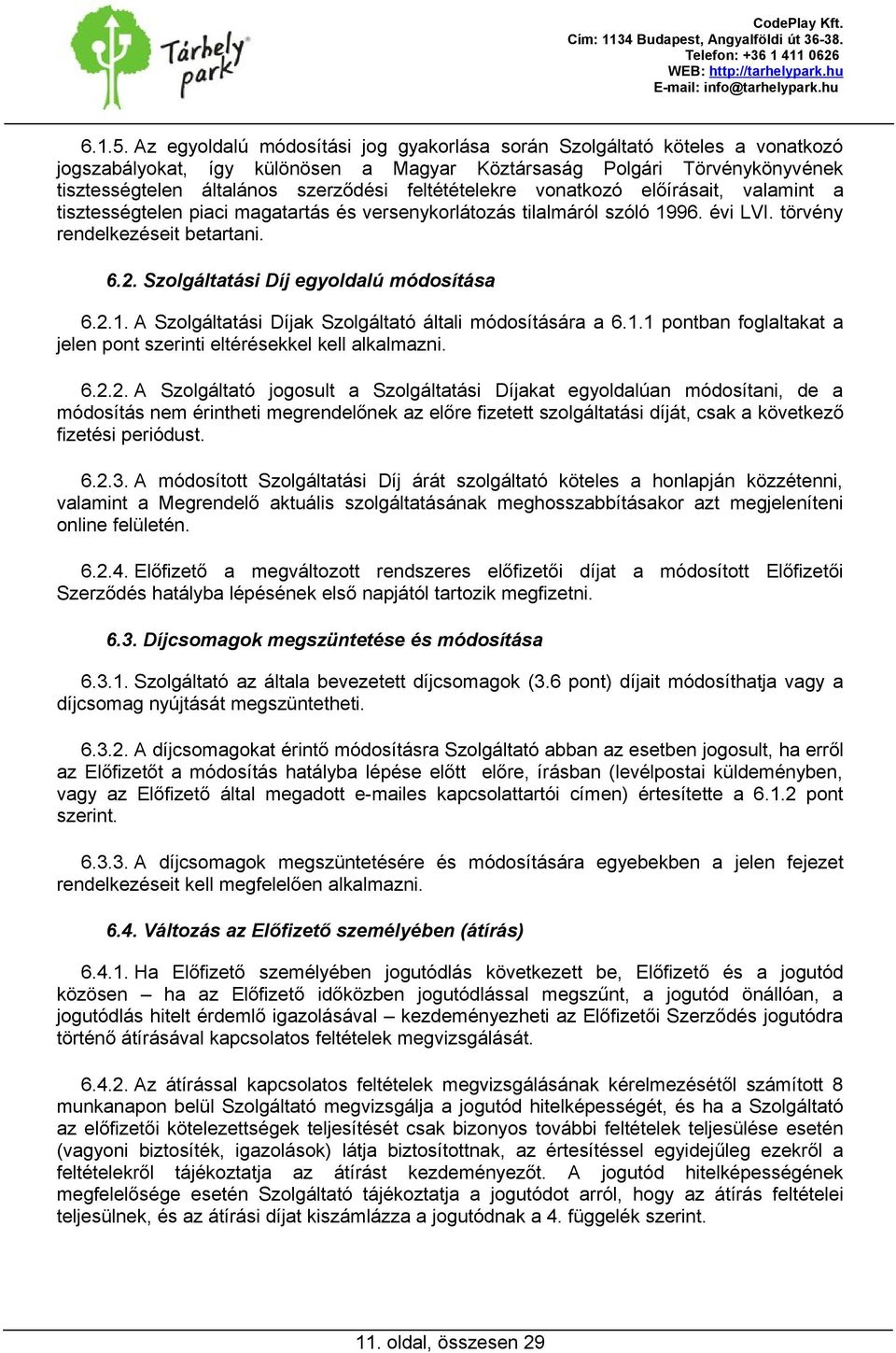 feltétételekre vonatkozó előírásait, valamint a tisztességtelen piaci magatartás és versenykorlátozás tilalmáról szóló 1996. évi LVI. törvény rendelkezéseit betartani. 6.2.