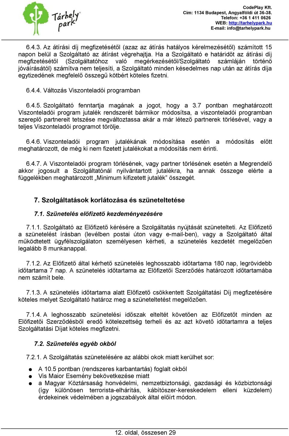 után az átírás díja egytizedének megfelelő összegű kötbért köteles fizetni. 6.4.4. Változás Viszonteladói programban 6.4.5. Szolgáltató fenntartja magának a jogot, hogy a 3.