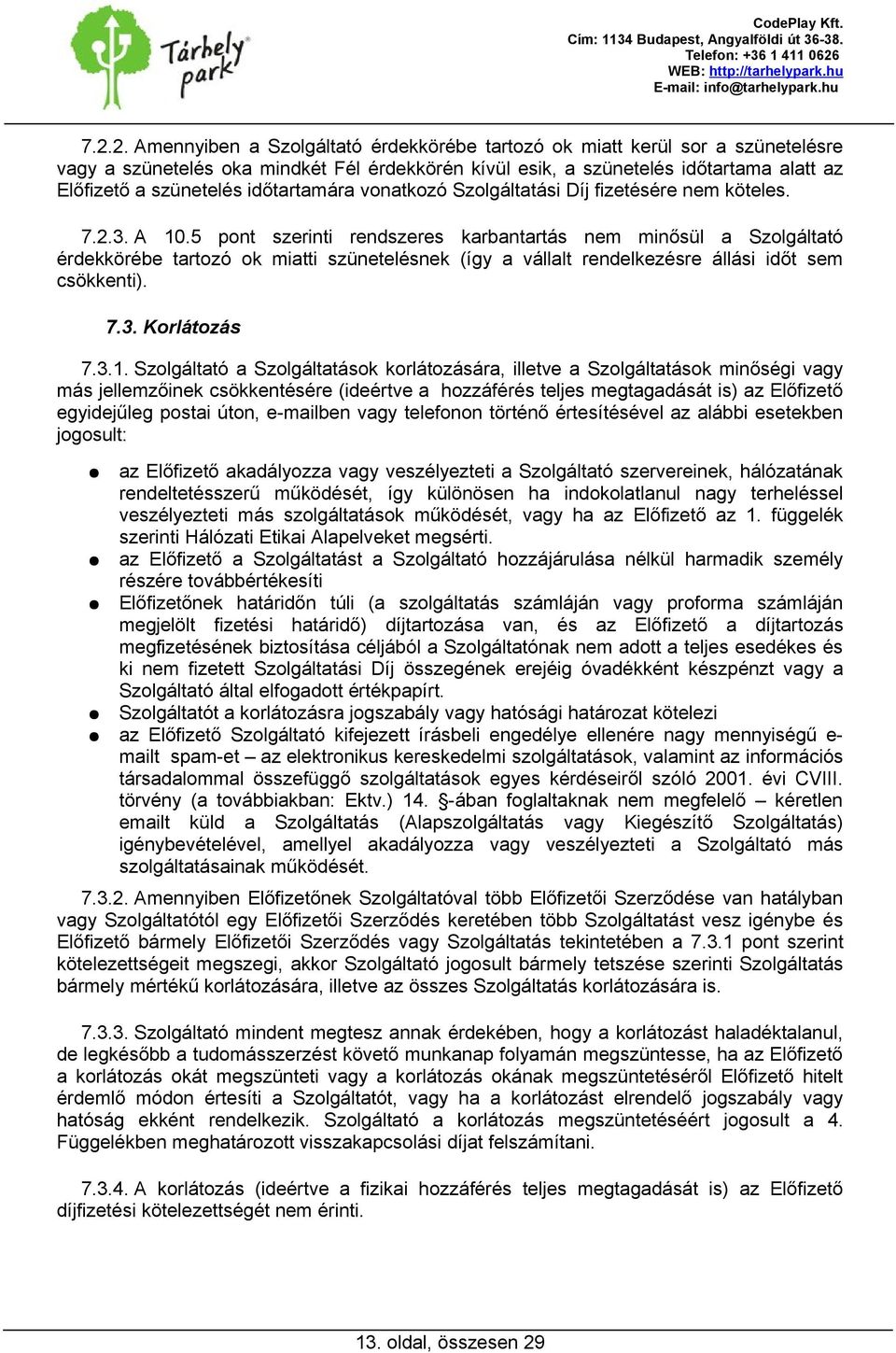 5 pont szerinti rendszeres karbantartás nem minősül a Szolgáltató érdekkörébe tartozó ok miatti szünetelésnek (így a vállalt rendelkezésre állási időt sem csökkenti). 7.3. Korlátozás 7.3.1.