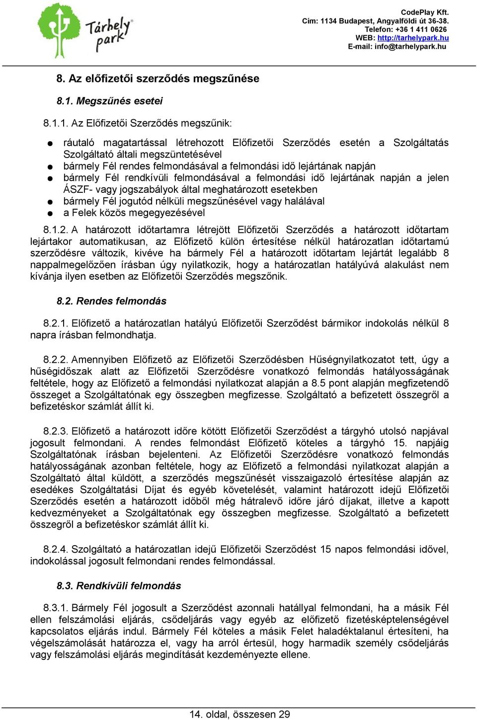 1. Az Előfizetői Szerződés megszűnik: ráutaló magatartással létrehozott Előfizetői Szerződés esetén a Szolgáltatás Szolgáltató általi megszüntetésével bármely Fél rendes felmondásával a felmondási