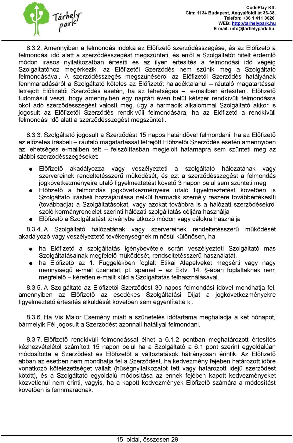 értesíti és az ilyen értesítés a felmondási idő végéig Szolgáltatóhoz megérkezik, az Előfizetői Szerződés nem szűnik meg a Szolgáltató felmondásával.