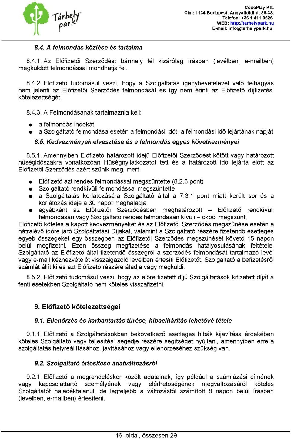 A Felmondásának tartalmaznia kell: a felmondás indokát a Szolgáltató felmondása esetén a felmondási időt, a felmondási idő lejártának napját 8.5.