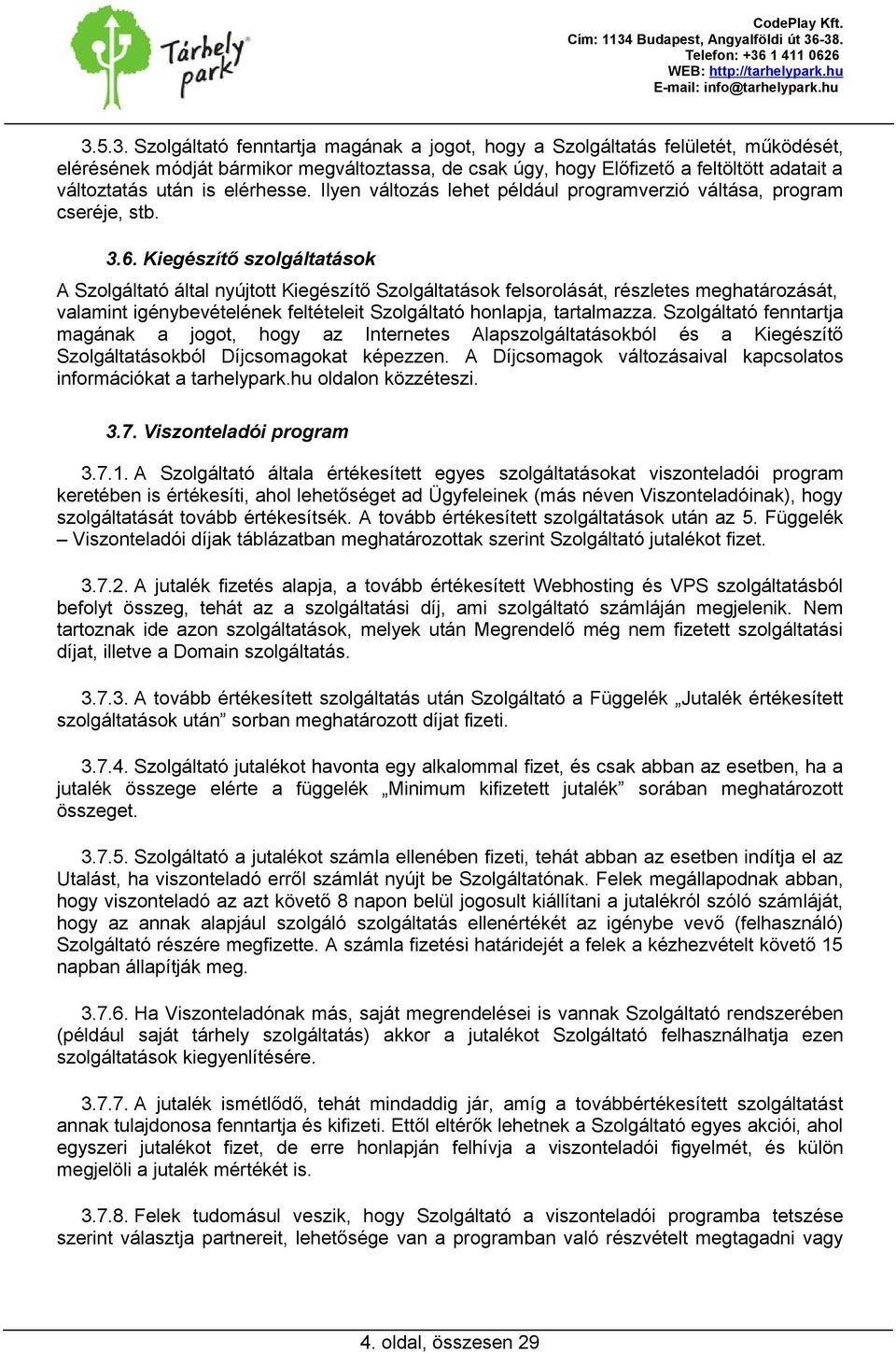 Kiegészítő szolgáltatások A Szolgáltató által nyújtott Kiegészítő Szolgáltatások felsorolását, részletes meghatározását, valamint igénybevételének feltételeit Szolgáltató honlapja, tartalmazza.