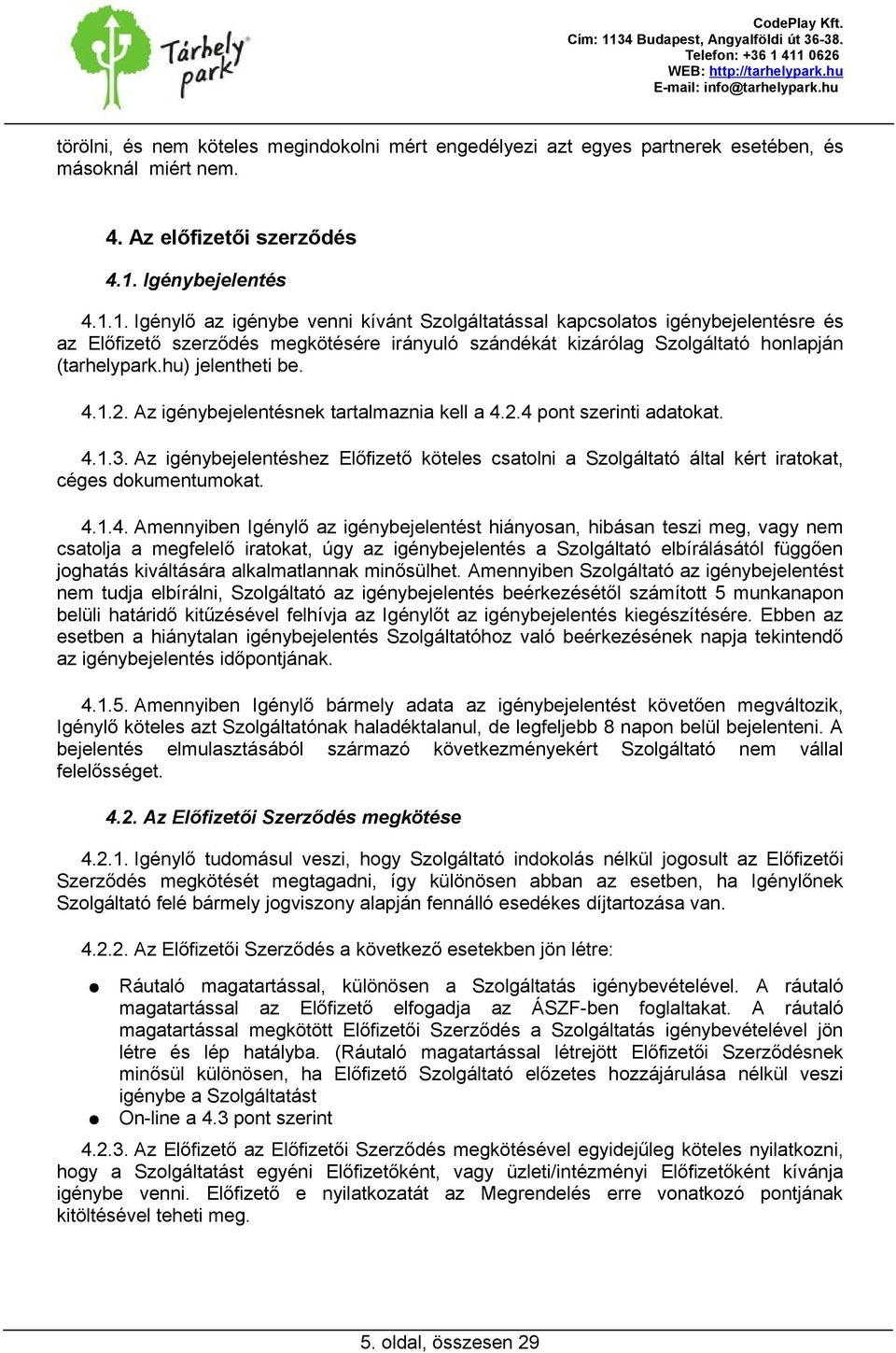 1. Igénylő az igénybe venni kívánt Szolgáltatással kapcsolatos igénybejelentésre és az Előfizető szerződés megkötésére irányuló szándékát kizárólag Szolgáltató honlapján (tarhelypark.