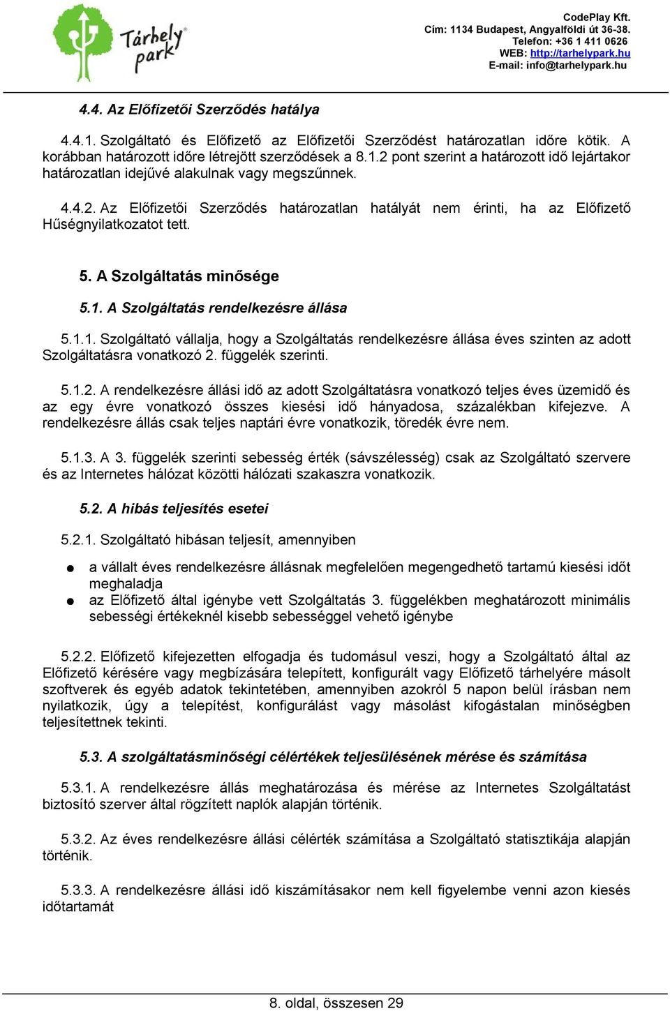 A Szolgáltatás rendelkezésre állása 5.1.1. Szolgáltató vállalja, hogy a Szolgáltatás rendelkezésre állása éves szinten az adott Szolgáltatásra vonatkozó 2.