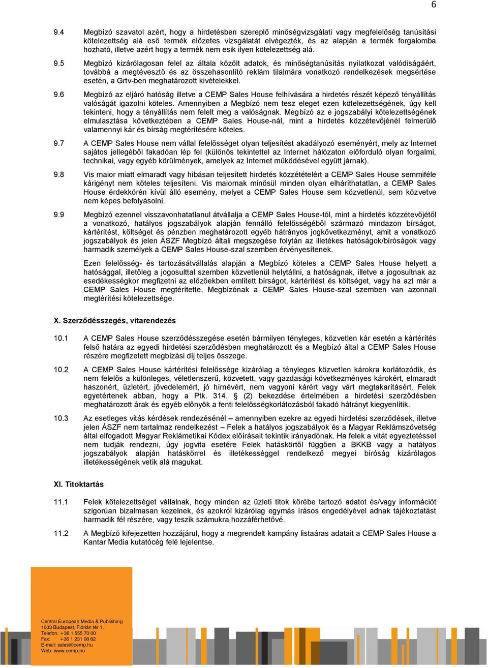 5 Megbízó kizárólagosan felel az általa közölt adatok, és minőségtanúsítás nyilatkozat valódiságáért, továbbá a megtévesztő és az összehasonlító reklám tilalmára vonatkozó rendelkezések megsértése