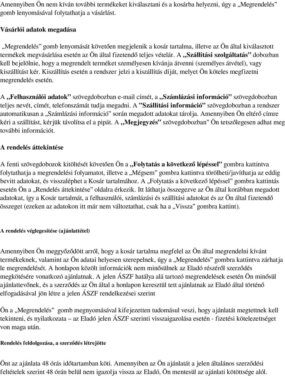 A Szállítási szolgáltatás dobozban kell bejelölnie, hogy a megrendelt terméket személyesen kívánja átvenni (személyes átvétel), vagy kiszállítást kér.