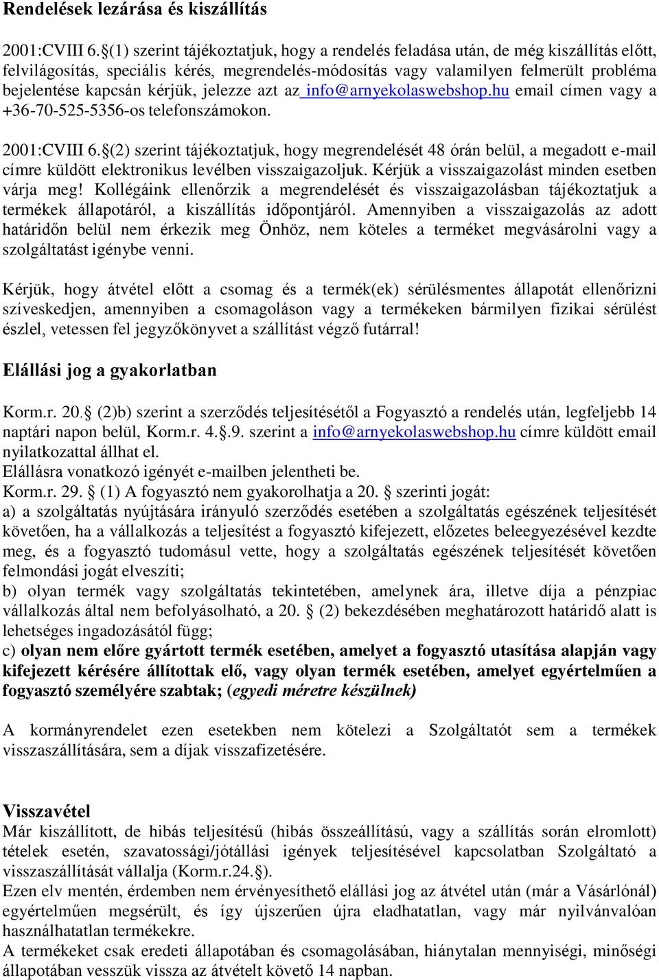 kérjük, jelezze azt az info@arnyekolaswebshop.hu email címen vagy a +36-70-525-5356-os telefonszámokon. 2001:CVIII 6.