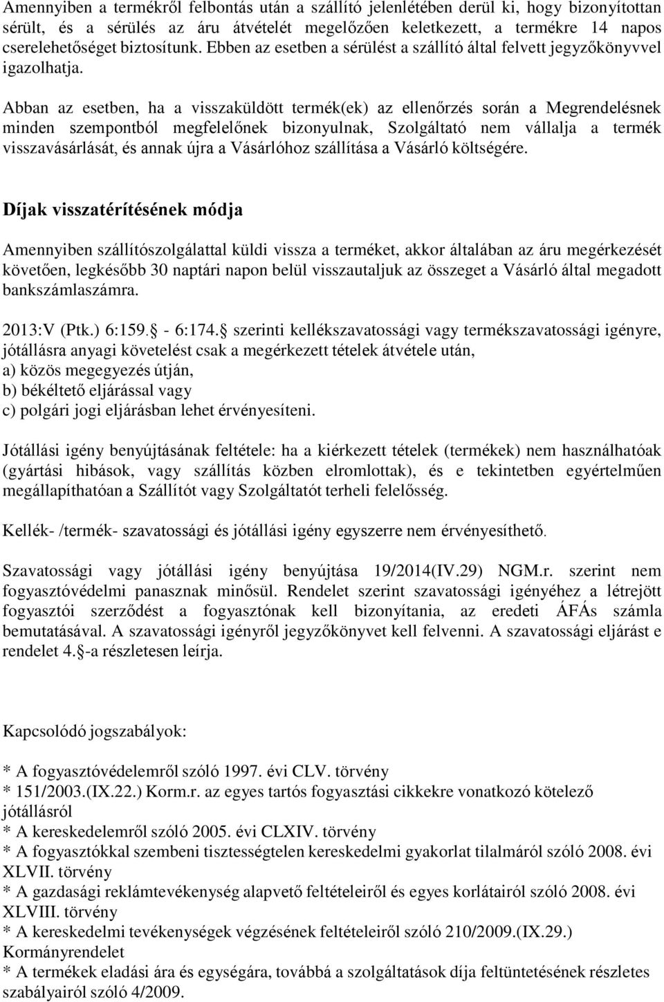 Abban az esetben, ha a visszaküldött termék(ek) az ellenőrzés során a Megrendelésnek minden szempontból megfelelőnek bizonyulnak, Szolgáltató nem vállalja a termék visszavásárlását, és annak újra a