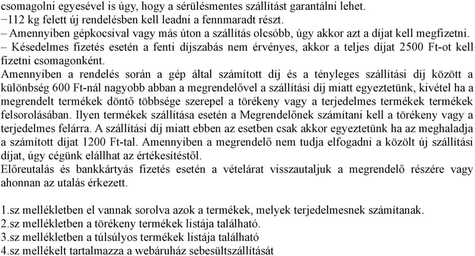 Késedelmes fizetés esetén a fenti díjszabás nem érvényes, akkor a teljes díjat 2500 Ft-ot kell fizetni csomagonként.