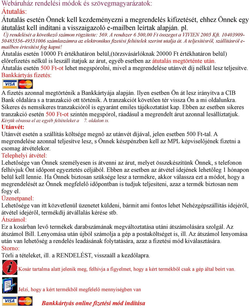 10403909-50485556-49551006 számlaszámra az elektronikus fizetési feltételek szerint utalja át. A teljesítésről, szállításról e- mailben értesítést fog kapni!