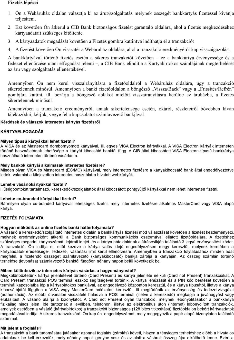 A kártyaadatok megadását követően a Fizetés gombra kattintva indíthatja el a tranzakciót 4. A fizetést követően Ön visszatér a Webáruház oldalára, ahol a tranzakció eredményéről kap visszaigazolást.