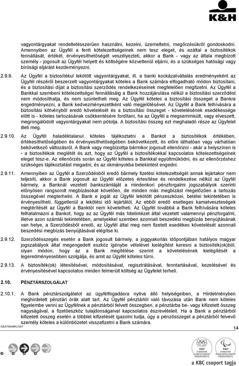 jogosult az Ügyfél helyett és költségére közvetlenül eljárni, és a szükséges hatósági vagy bírósági eljárást kezdeményezni. 2.9.9. Az Ügyfél a biztosítékul lekötött vagyontárgyakat, ill.