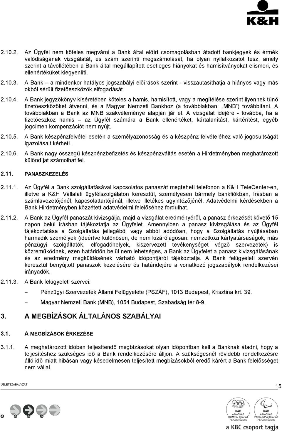 A Bank a mindenkor hatályos jogszabályi előírások szerint - visszautasíthatja a hiányos vagy más okból sérült fizetőeszközök elfogadását. 2.10.4.