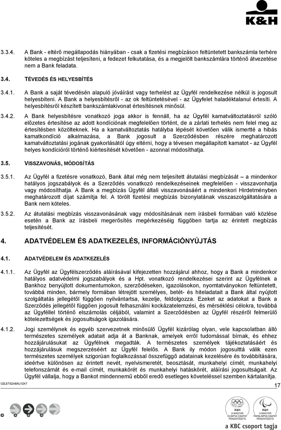 átvezetése nem a Bank feladata. 3.4. TÉVEDÉS ÉS HELYESBÍTÉS 3.4.1. A Bank a saját tévedésén alapuló jóváírást vagy terhelést az Ügyfél rendelkezése nélkül is jogosult helyesbíteni.