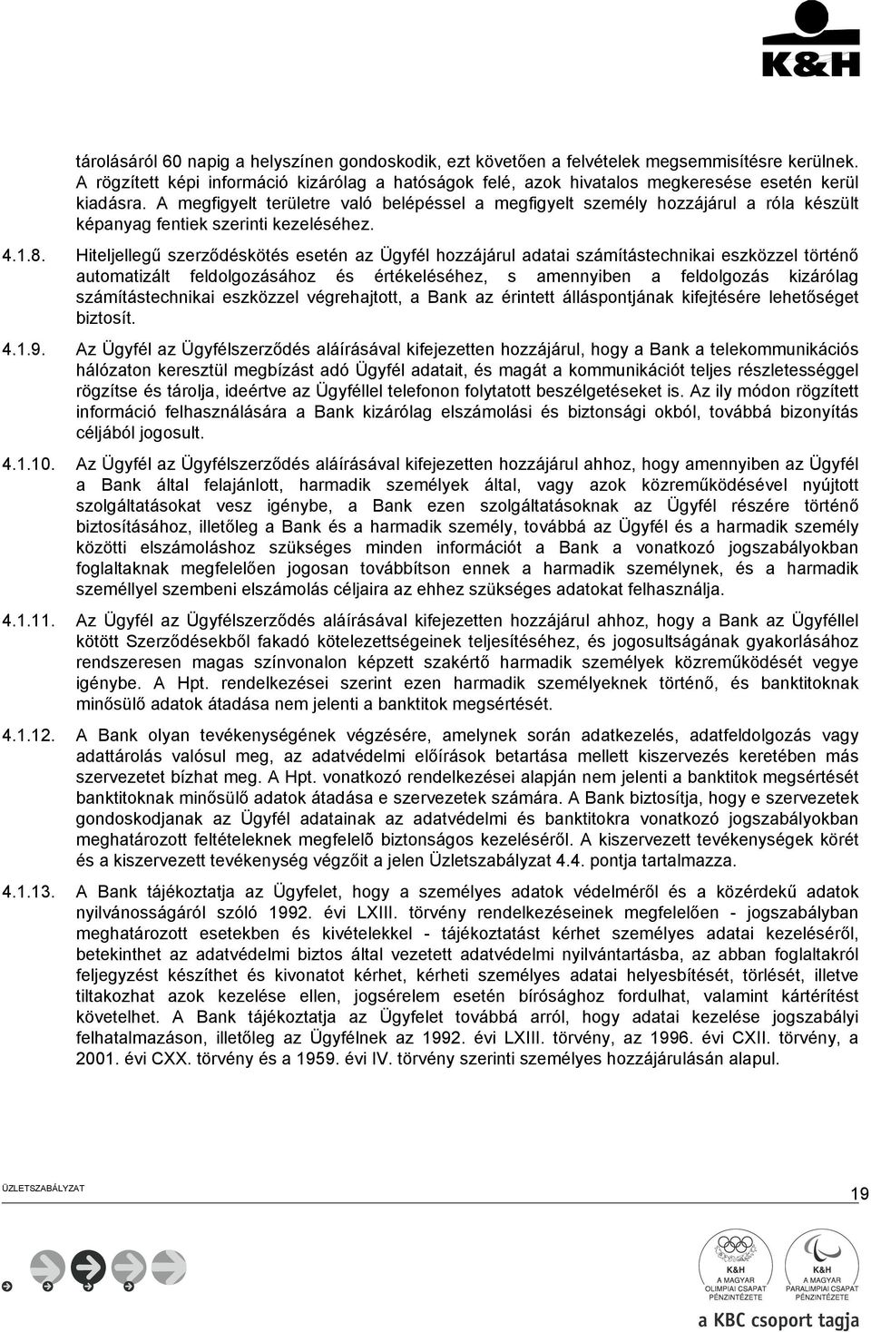 A megfigyelt területre való belépéssel a megfigyelt személy hozzájárul a róla készült képanyag fentiek szerinti kezeléséhez. 4.1.8.