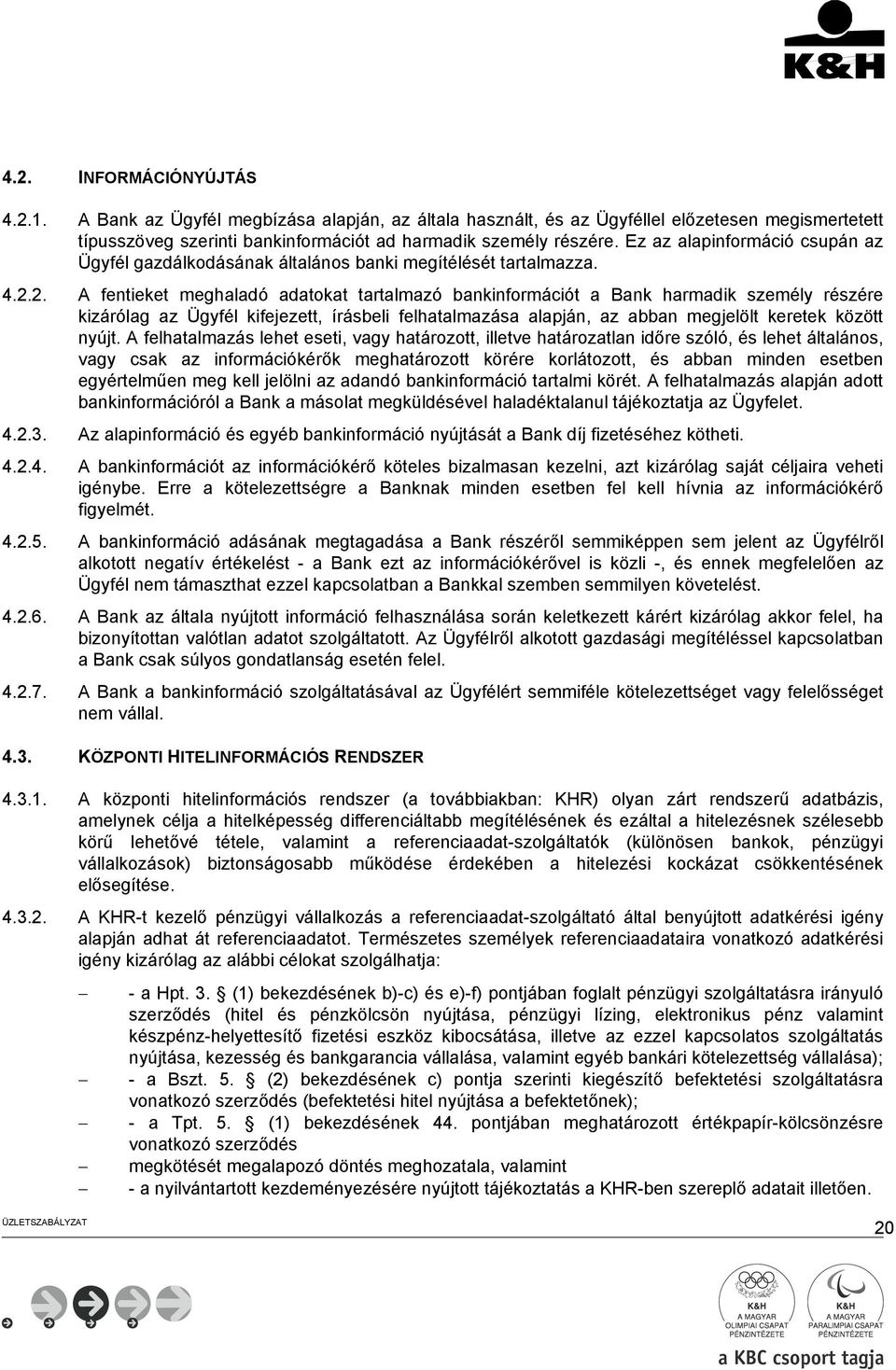 2. A fentieket meghaladó adatokat tartalmazó bankinformációt a Bank harmadik személy részére kizárólag az Ügyfél kifejezett, írásbeli felhatalmazása alapján, az abban megjelölt keretek között nyújt.